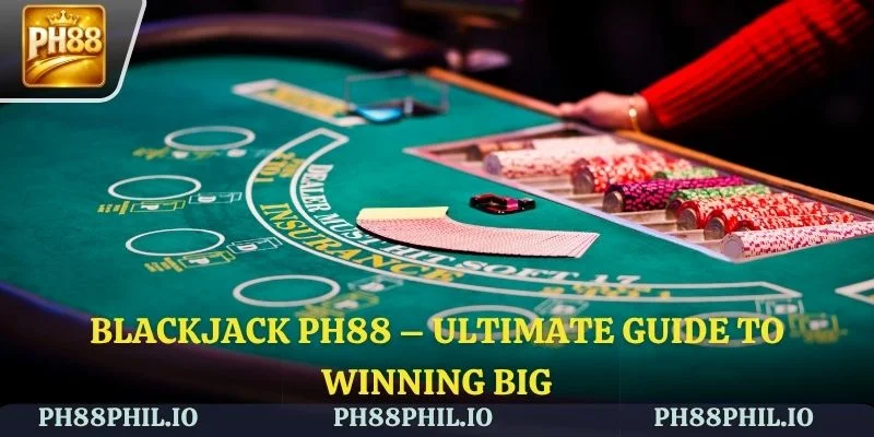 Blackjack PH88 – Ultimate Guide to Winning Big