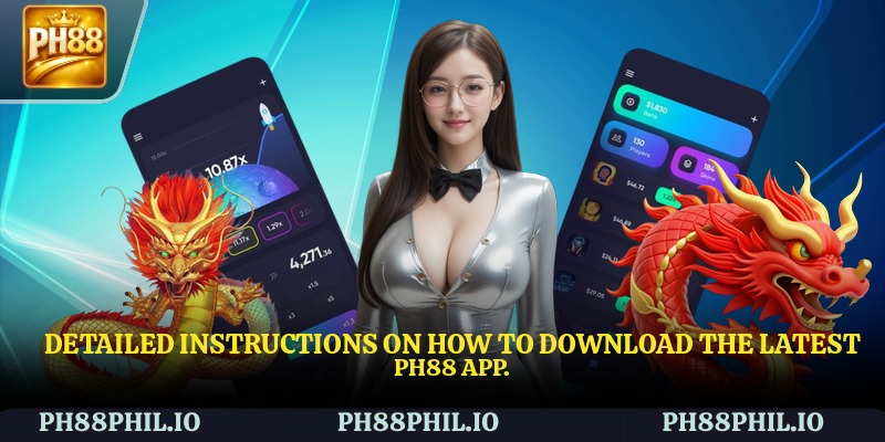 Detailed instructions on how to download the latest PH88 app