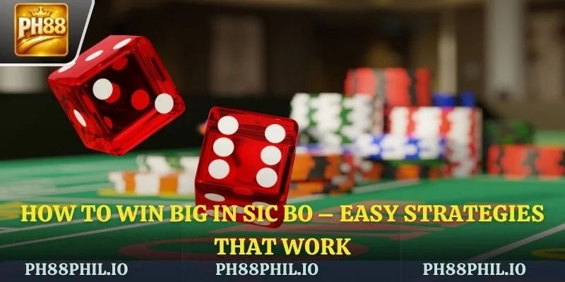 How to Win Big in Sic Bo – Easy Strategies That Work