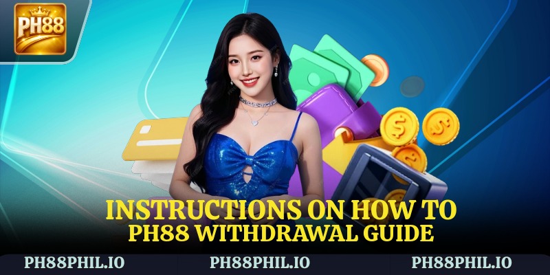 Instructions on how to PH88 Withdrawal Guide