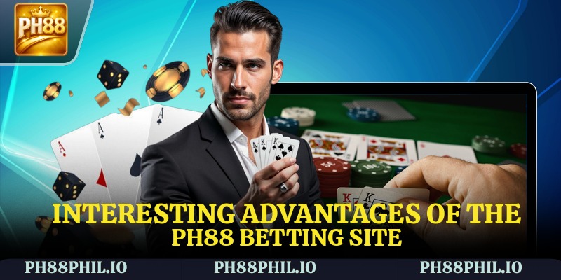 Interesting advantages of the PH88 betting site