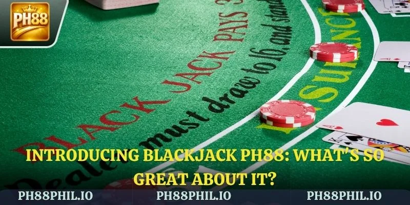 Introducing Blackjack PH88: What's so great about it?