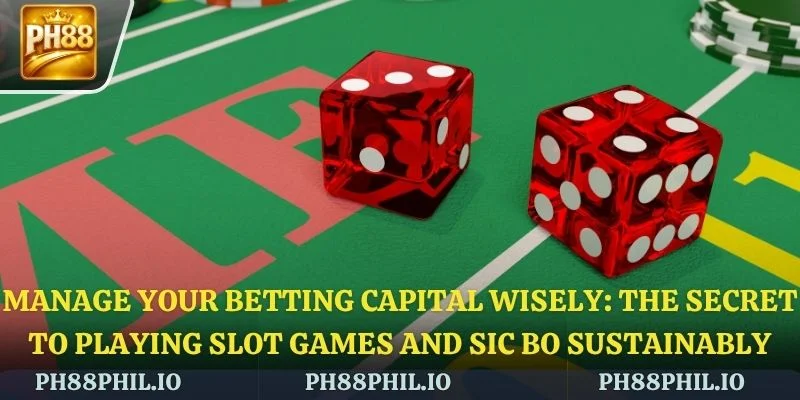 Manage your betting capital wisely: The secret to playing slot games and Sic Bo sustainably