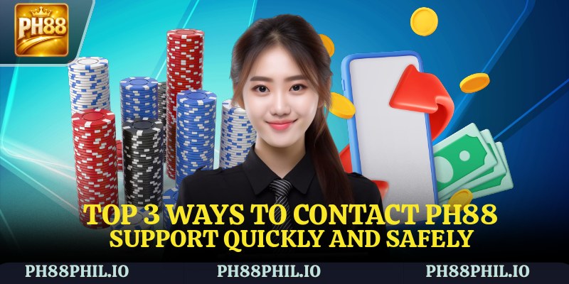 Top 3 Ways to Contact PH88 Support Quickly and Safely