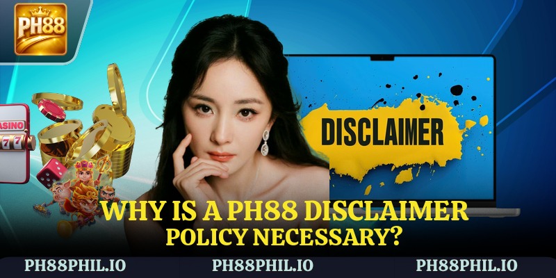 Why is a PH88 Disclaimer policy necessary?