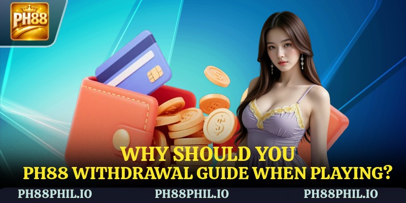 Why should you PH88 Withdrawal Guide when playing?